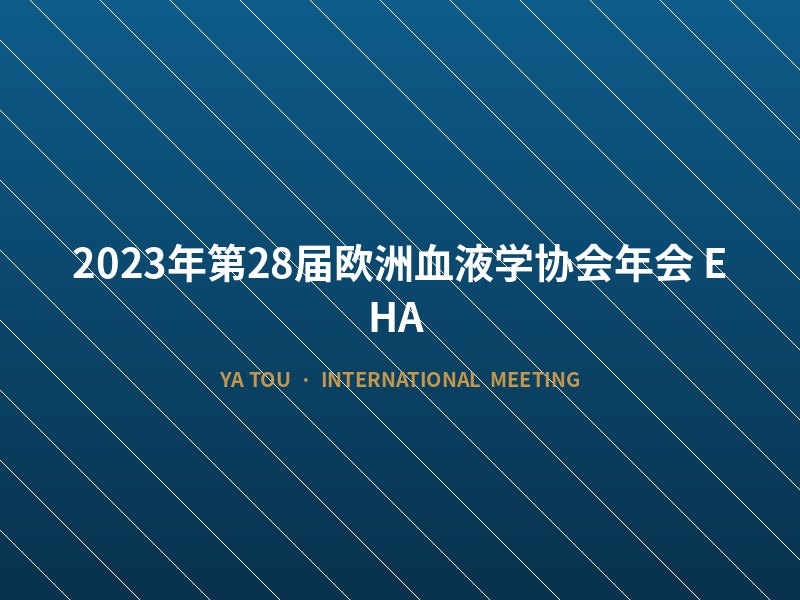 2023年第28届欧洲血液学协会年会（EHA）
